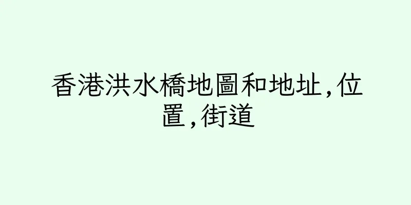 香港洪水橋地圖和地址,位置,街道