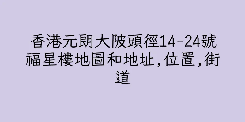 香港元朗大陂頭徑14-24號福星樓地圖和地址,位置,街道