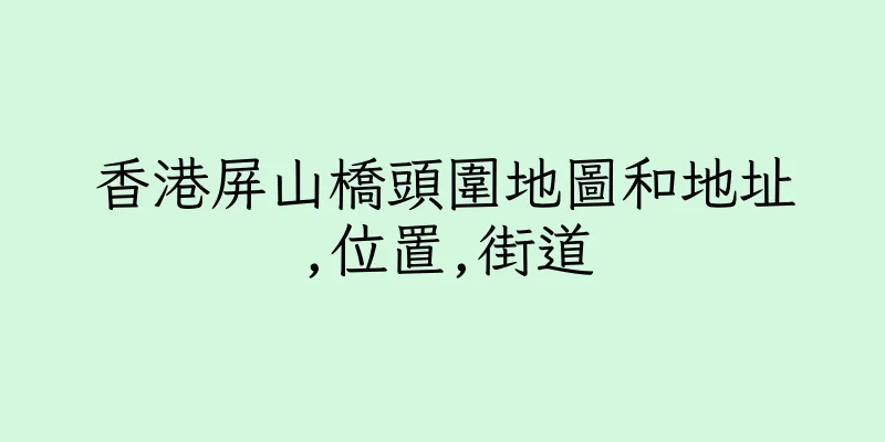 香港屏山橋頭圍地圖和地址,位置,街道