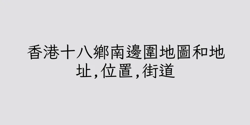 香港十八鄉南邊圍地圖和地址,位置,街道