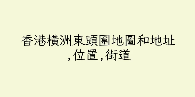 香港橫洲東頭圍地圖和地址,位置,街道
