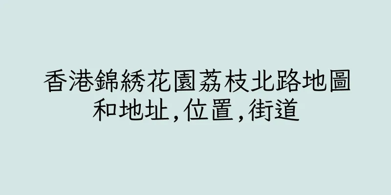 香港錦綉花園荔枝北路地圖和地址,位置,街道