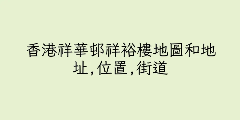 香港祥華邨祥裕樓地圖和地址,位置,街道