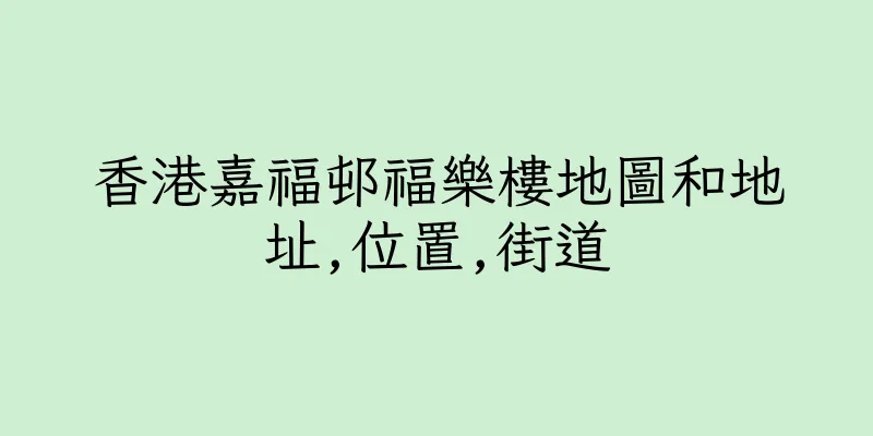 香港嘉福邨福樂樓地圖和地址,位置,街道