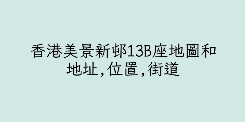 香港美景新邨13B座地圖和地址,位置,街道