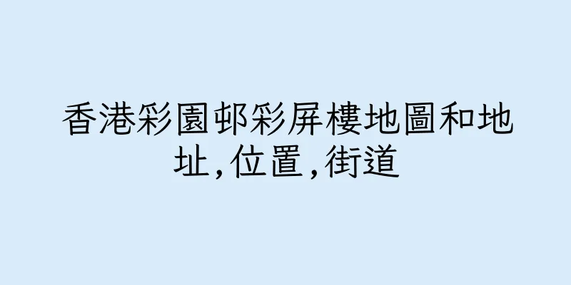 香港彩園邨彩屏樓地圖和地址,位置,街道