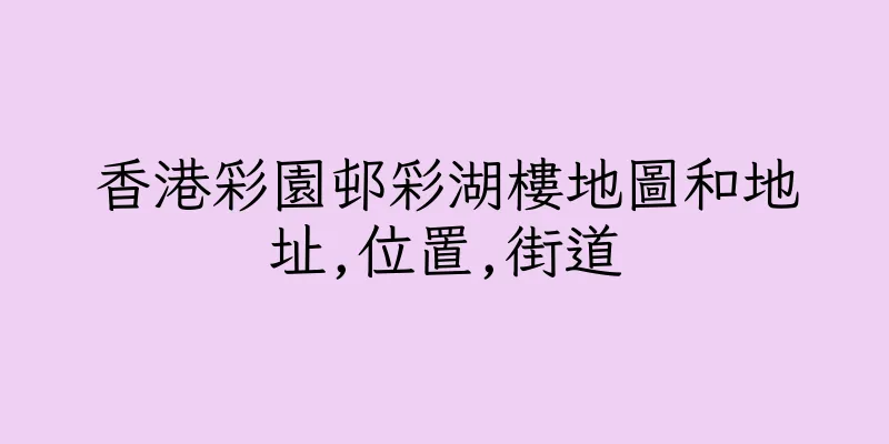 香港彩園邨彩湖樓地圖和地址,位置,街道