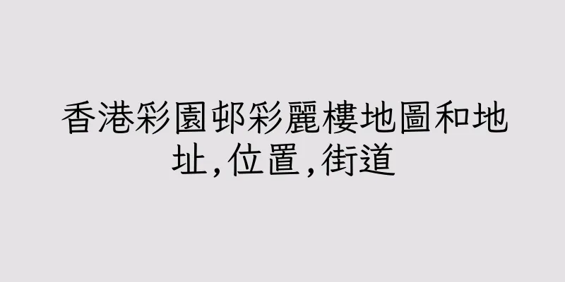 香港彩園邨彩麗樓地圖和地址,位置,街道