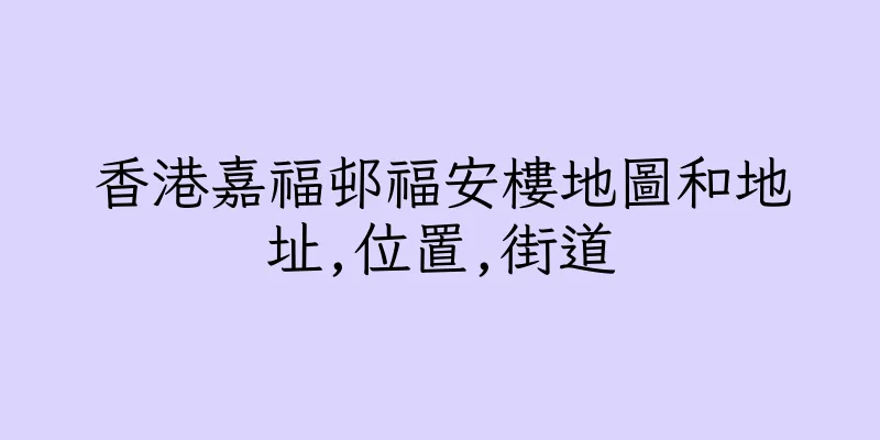 香港嘉福邨福安樓地圖和地址,位置,街道