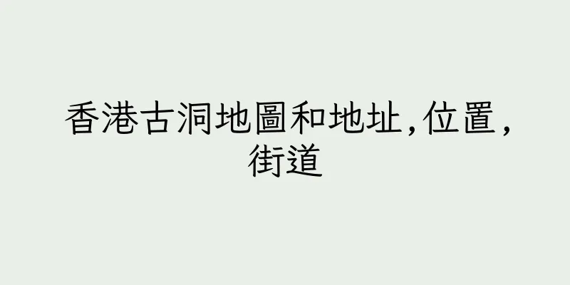 香港古洞地圖和地址,位置,街道