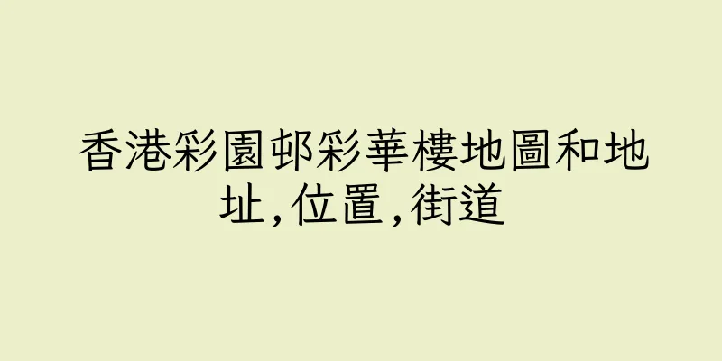 香港彩園邨彩華樓地圖和地址,位置,街道