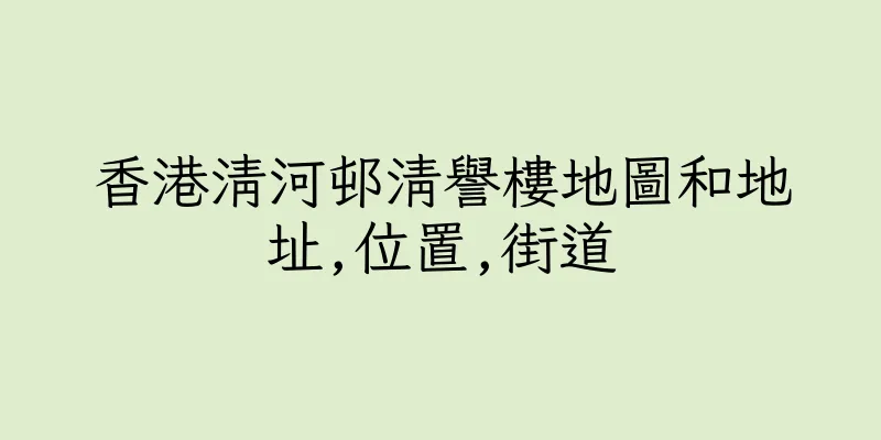 香港清河邨清譽樓地圖和地址,位置,街道