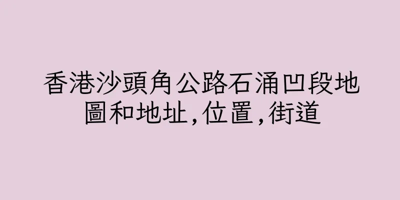 香港沙頭角公路石涌凹段地圖和地址,位置,街道