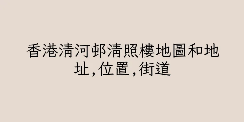 香港清河邨清照樓地圖和地址,位置,街道