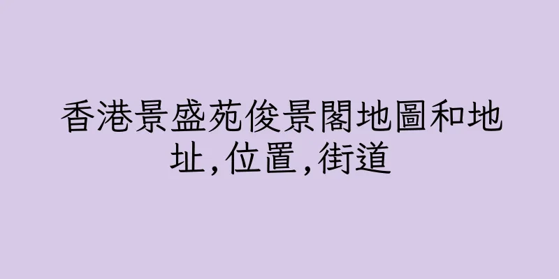 香港景盛苑俊景閣地圖和地址,位置,街道