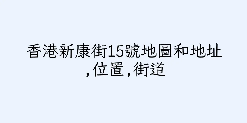 香港新康街15號地圖和地址,位置,街道