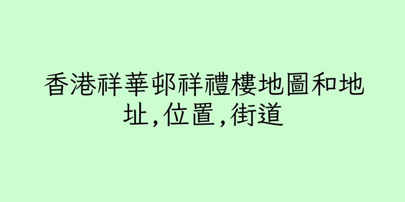 香港祥華邨祥禮樓地圖和地址,位置,街道