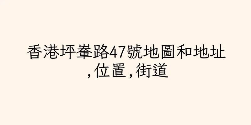 香港坪輋路47號地圖和地址,位置,街道