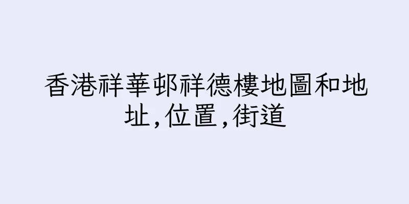 香港祥華邨祥德樓地圖和地址,位置,街道