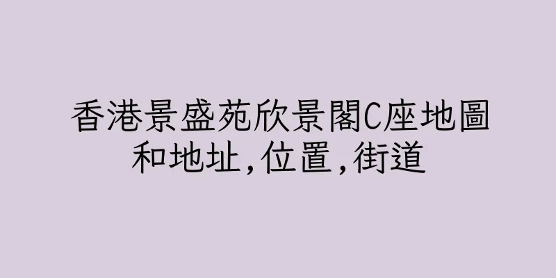 香港景盛苑欣景閣C座地圖和地址,位置,街道