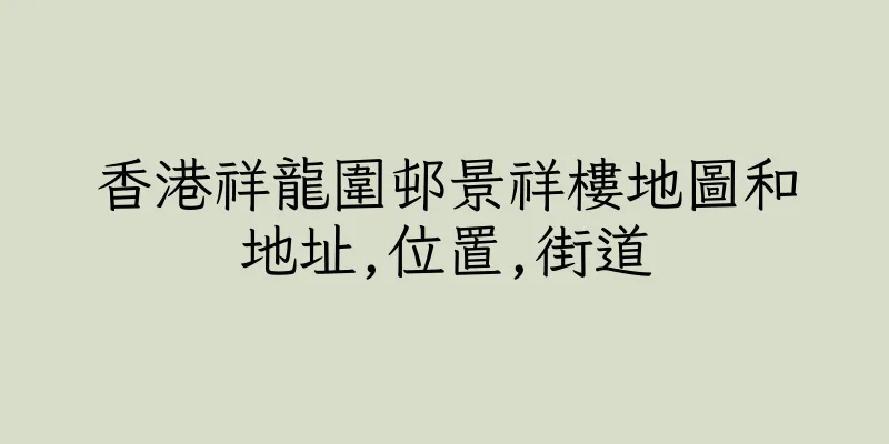 香港祥龍圍邨景祥樓地圖和地址,位置,街道