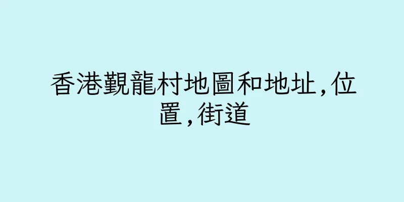 香港覲龍村地圖和地址,位置,街道
