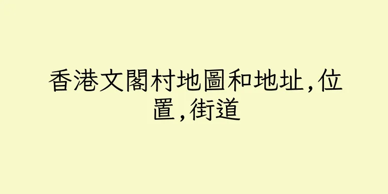 香港文閣村地圖和地址,位置,街道