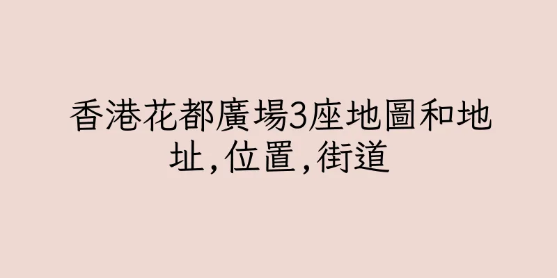 香港花都廣場3座地圖和地址,位置,街道