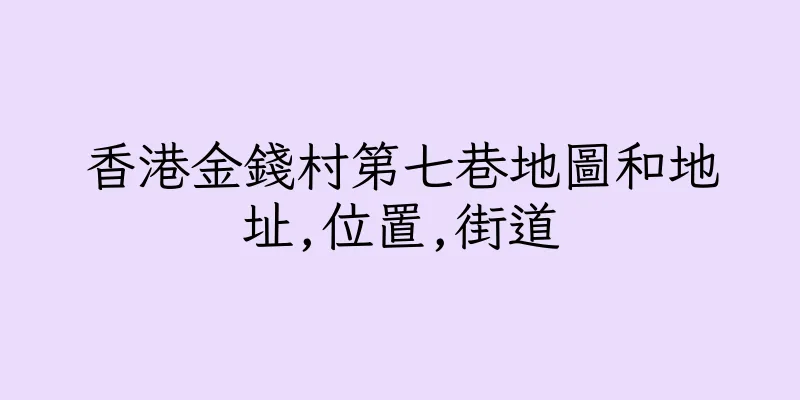 香港金錢村第七巷地圖和地址,位置,街道