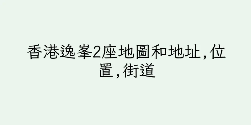 香港逸峯2座地圖和地址,位置,街道
