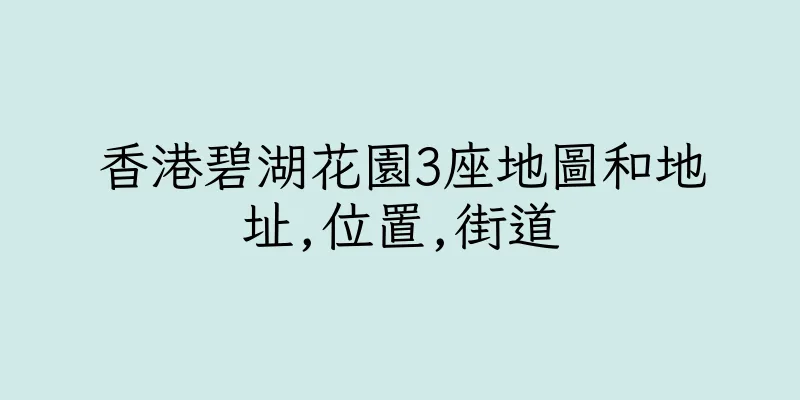 香港碧湖花園3座地圖和地址,位置,街道