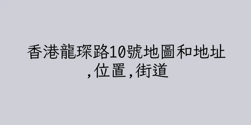 香港龍琛路10號地圖和地址,位置,街道