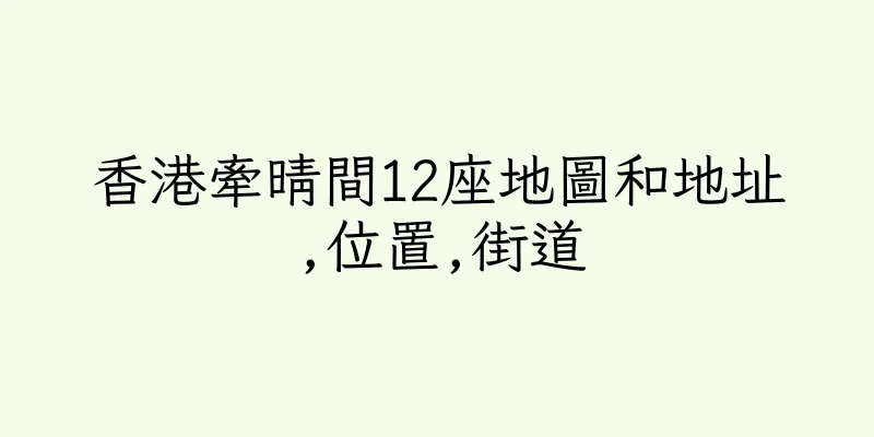 香港牽晴間12座地圖和地址,位置,街道