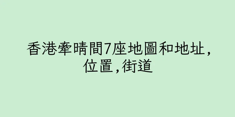 香港牽晴間7座地圖和地址,位置,街道