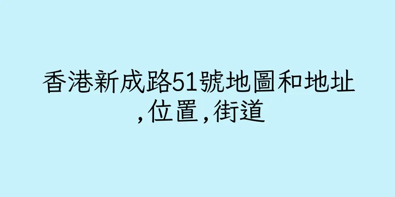 香港新成路51號地圖和地址,位置,街道