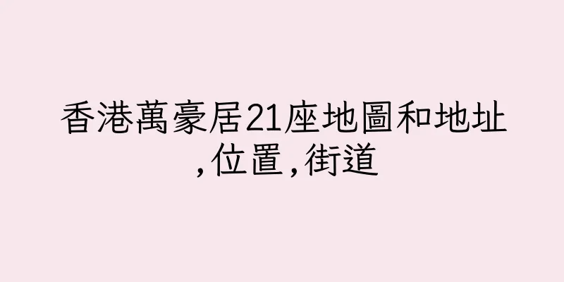 香港萬豪居21座地圖和地址,位置,街道