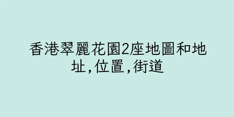香港翠麗花園2座地圖和地址,位置,街道
