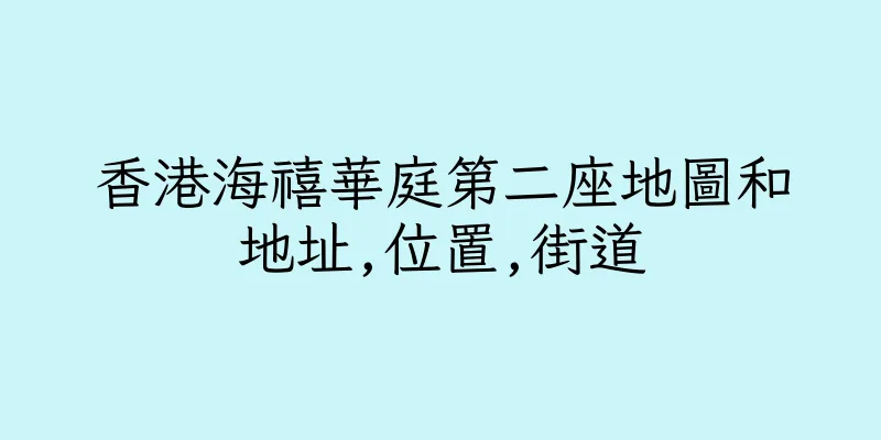 香港海禧華庭第二座地圖和地址,位置,街道