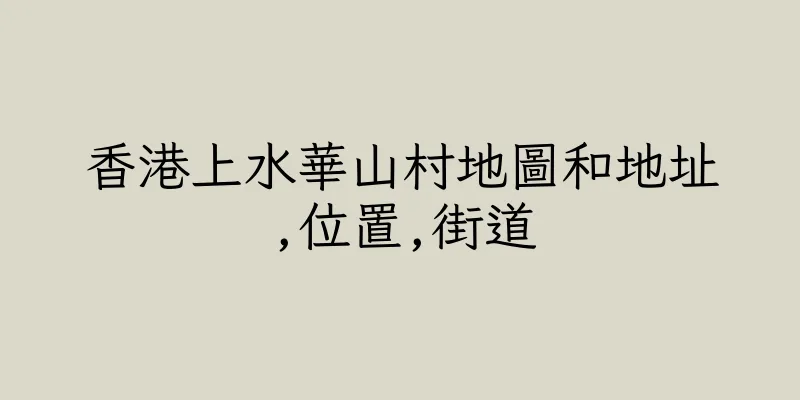 香港上水華山村地圖和地址,位置,街道