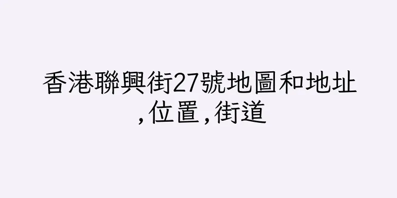 香港聯興街27號地圖和地址,位置,街道