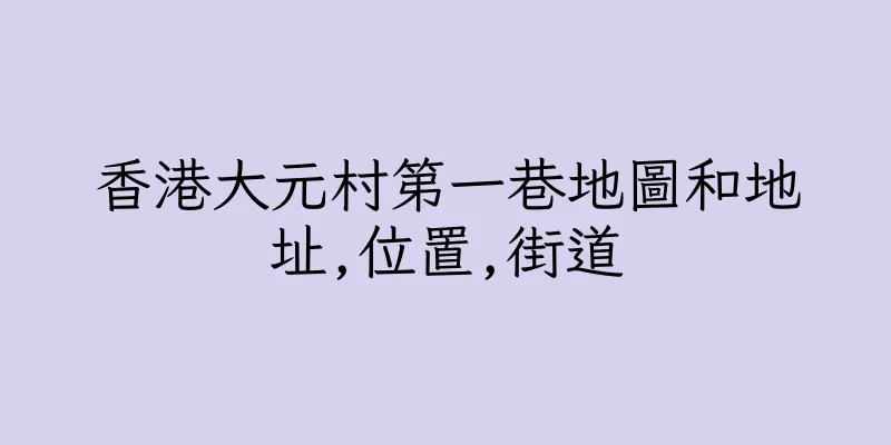 香港大元村第一巷地圖和地址,位置,街道
