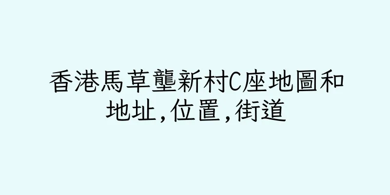 香港馬草壟新村C座地圖和地址,位置,街道