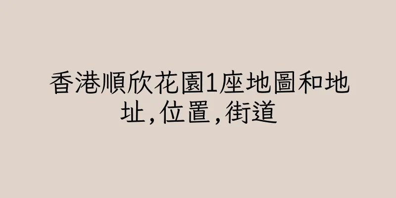 香港順欣花園1座地圖和地址,位置,街道
