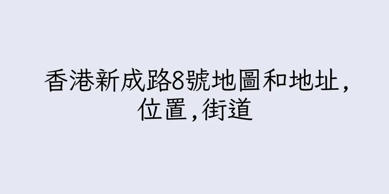 香港新成路8號地圖和地址,位置,街道