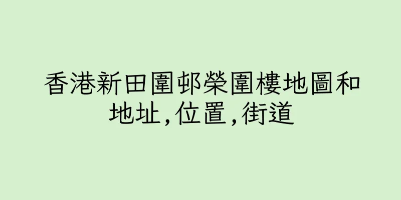 香港新田圍邨榮圍樓地圖和地址,位置,街道