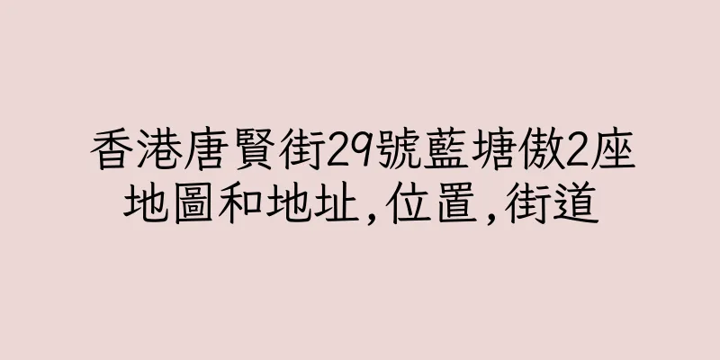香港唐賢街29號藍塘傲2座地圖和地址,位置,街道
