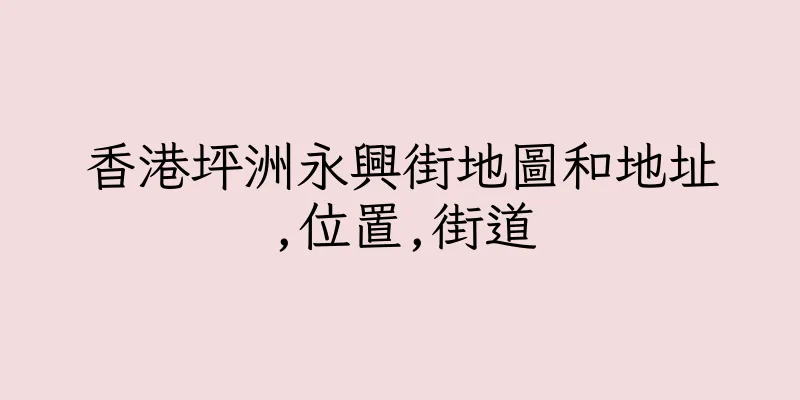 香港坪洲永興街地圖和地址,位置,街道