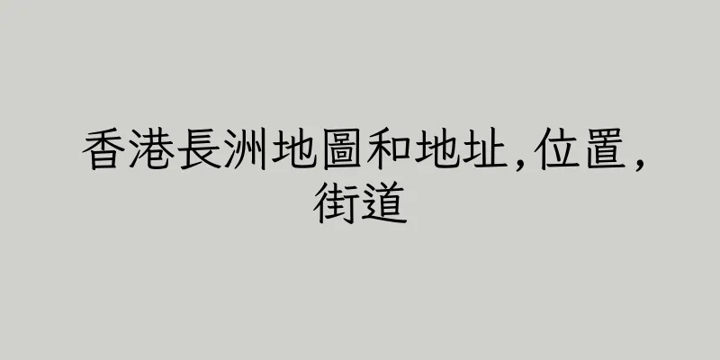 香港長洲地圖和地址,位置,街道