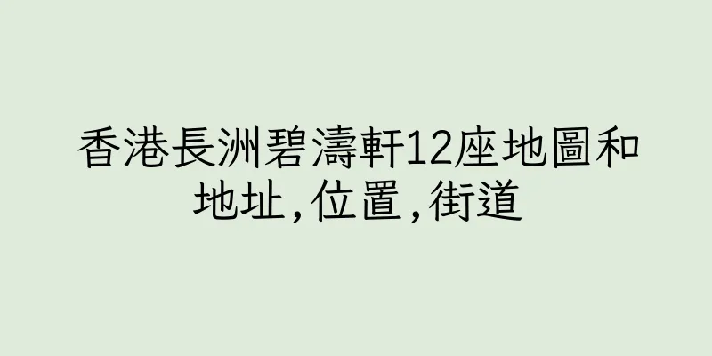 香港長洲碧濤軒12座地圖和地址,位置,街道