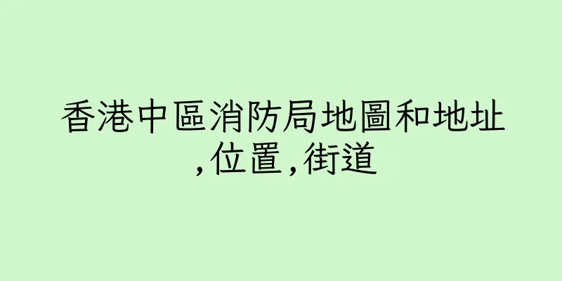 香港中區消防局地圖和地址,位置,街道